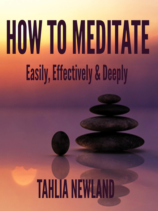 Title details for How to Meditate Easily, Effectively & Deeply by Tahlia Newland - Wait list